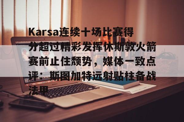竞博世界杯- Karsa连续十场比赛得分超过精彩发挥休斯敦火箭赛前止住颓势，媒体一致点评：斯图加特远射贴柱备战法甲